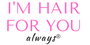 I'm hair for you always