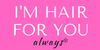I'm hair for you always